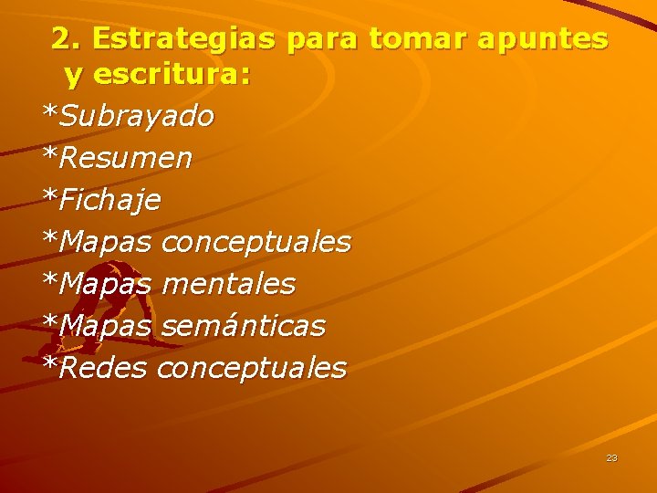 2. Estrategias para tomar apuntes y escritura: *Subrayado *Resumen *Fichaje *Mapas conceptuales *Mapas mentales 2. Estrategias para tomar apuntes y escritura: *Subrayado *Resumen *Fichaje *Mapas conceptuales *Mapas mentales