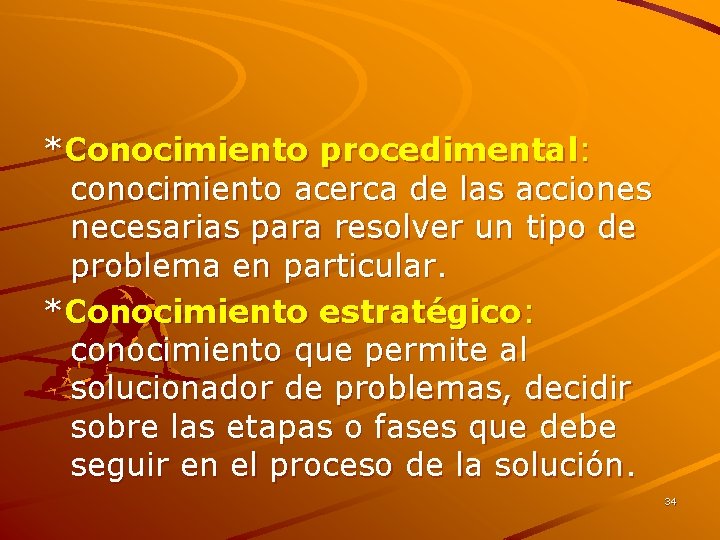 *Conocimiento procedimental: conocimiento acerca de las acciones necesarias para resolver un tipo de problema *Conocimiento procedimental: conocimiento acerca de las acciones necesarias para resolver un tipo de problema
