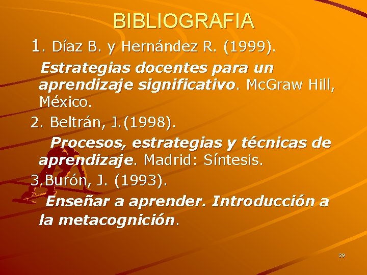 BIBLIOGRAFIA 1. Díaz B. y Hernández R. (1999). Estrategias docentes para un aprendizaje significativo. BIBLIOGRAFIA 1. Díaz B. y Hernández R. (1999). Estrategias docentes para un aprendizaje significativo.