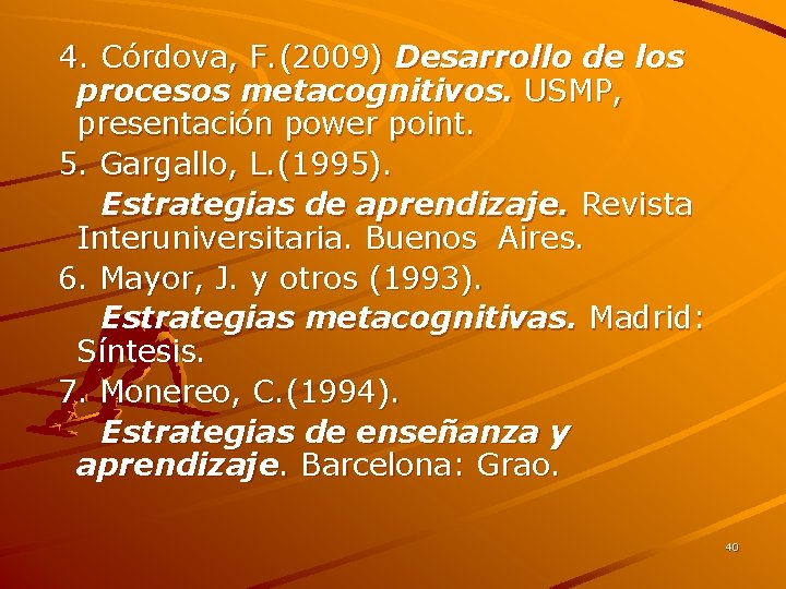4. Córdova, F. (2009) Desarrollo de los procesos metacognitivos. USMP, presentación power point. 5. 4. Córdova, F. (2009) Desarrollo de los procesos metacognitivos. USMP, presentación power point. 5.