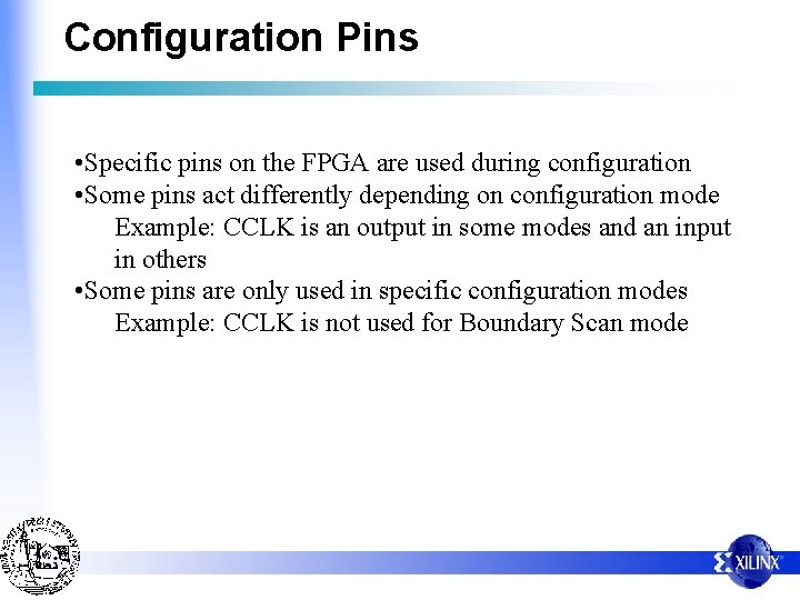 Configuration Pins • Specific pins on the FPGA are used during configuration • Some