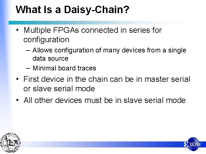 What Is a Daisy-Chain? • Multiple FPGAs connected in series for configuration – Allows