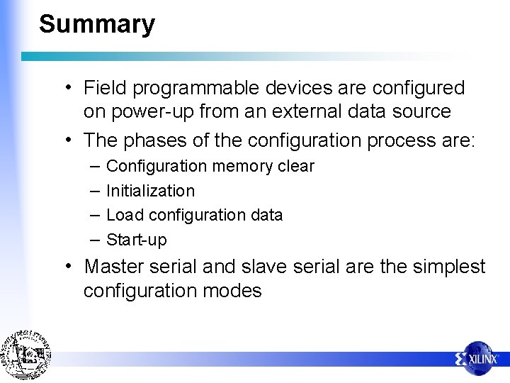 Summary • Field programmable devices are configured on power-up from an external data source