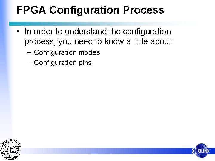 FPGA Configuration Process • In order to understand the configuration process, you need to