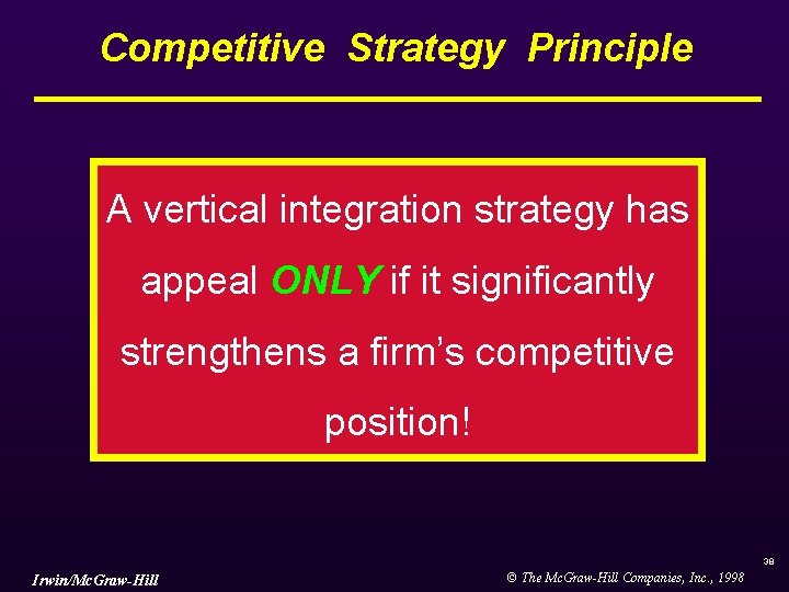 Competitive Strategy Principle A vertical integration strategy has appeal ONLY if it significantly strengthens Competitive Strategy Principle A vertical integration strategy has appeal ONLY if it significantly strengthens