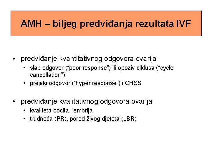 AMH – biljeg predviđanja rezultata IVF • predviđanje kvantitativnog odgovora ovarija • slab odgovor