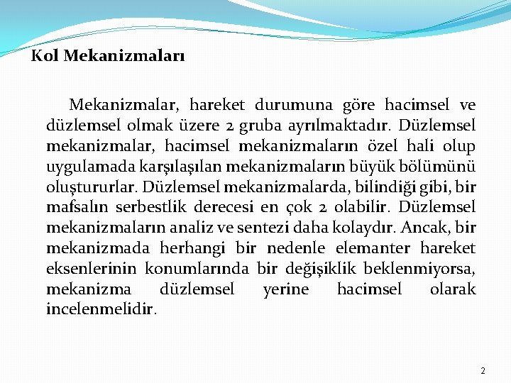 Kol Mekanizmaları Mekanizmalar, hareket durumuna göre hacimsel ve düzlemsel olmak üzere 2 gruba ayrılmaktadır.