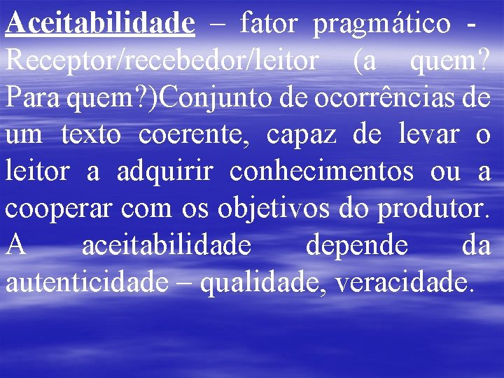 Aceitabilidade – fator pragmático Receptor/recebedor/leitor (a quem? Para quem? )Conjunto de ocorrências de um