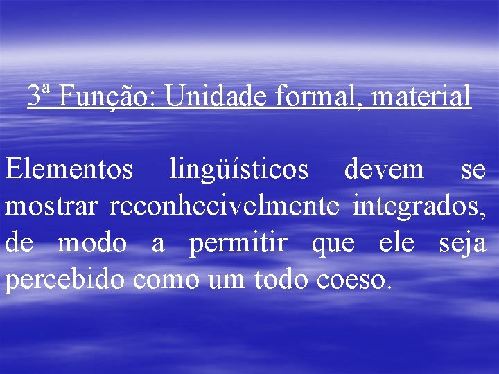 3ª Função: Unidade formal, material Elementos lingüísticos devem se mostrar reconhecivelmente integrados, de modo