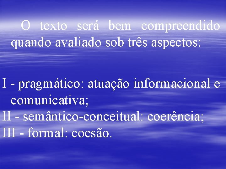 O texto será bem compreendido quando avaliado sob três aspectos: I - pragmático: atuação