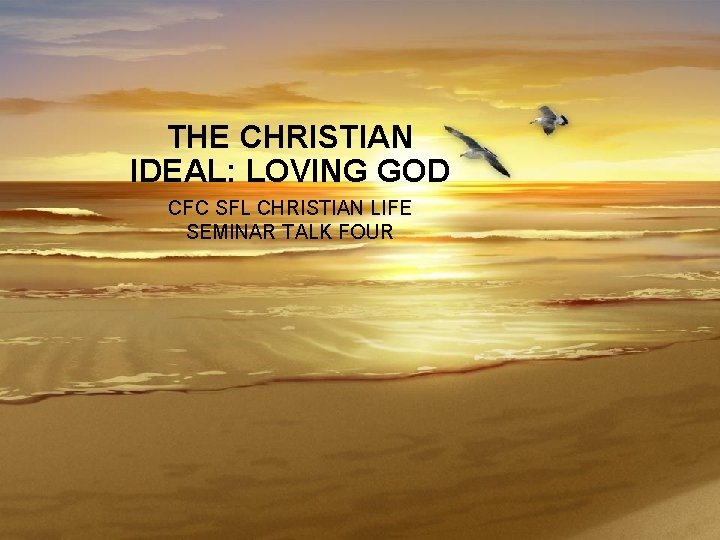 THE CHRISTIAN IDEAL: LOVING GOD CFC SFL CHRISTIAN LIFE SEMINAR TALK FOUR 