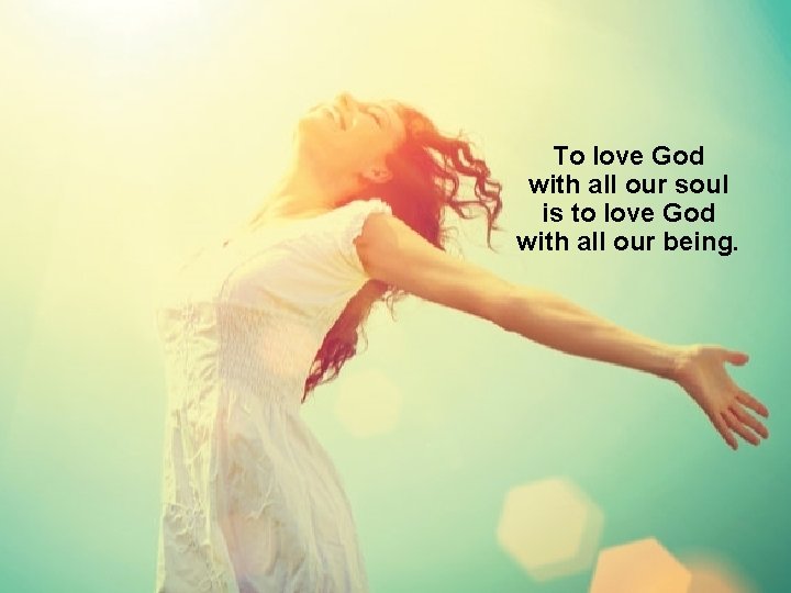 To love God with all our soul is to love God with all our