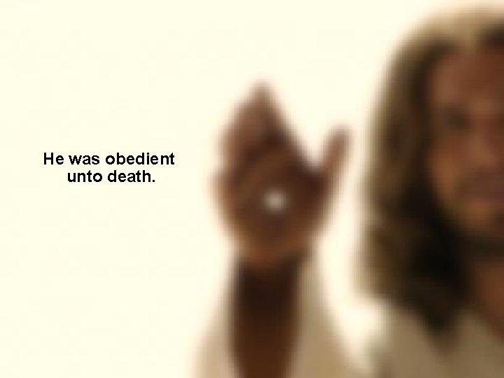 He was obedient unto death. 