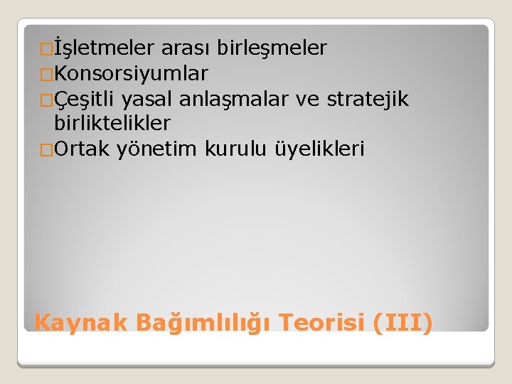 �İşletmeler arası birleşmeler �Konsorsiyumlar �Çeşitli yasal anlaşmalar ve stratejik birliktelikler �Ortak yönetim kurulu üyelikleri