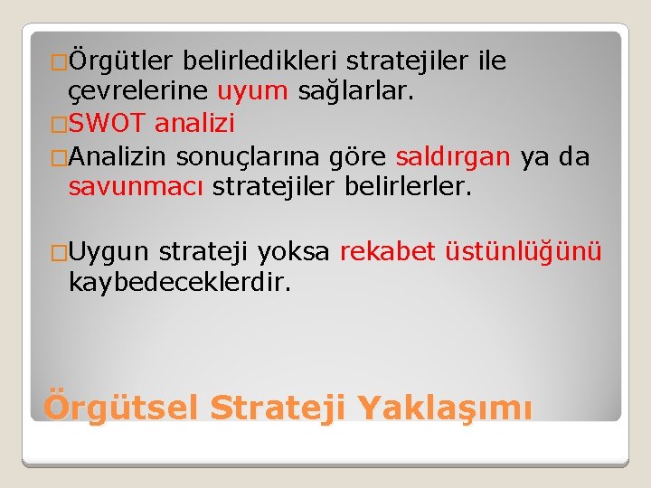 �Örgütler belirledikleri stratejiler ile çevrelerine uyum sağlarlar. �SWOT analizi �Analizin sonuçlarına göre saldırgan ya