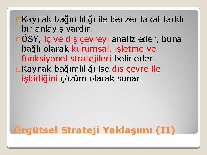 �Kaynak bağımlılığı ile benzer fakat farklı bir anlayış vardır. �ÖSY, iç ve dış çevreyi