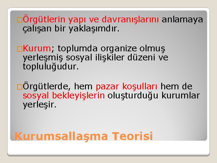 �Örgütlerin yapı ve davranışlarını anlamaya çalışan bir yaklaşımdır. �Kurum; toplumda organize olmuş yerleşmiş sosyal