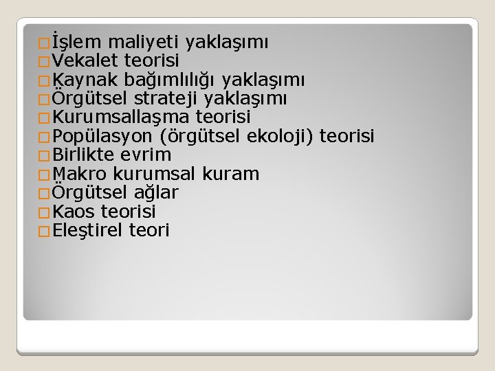 �İşlem maliyeti yaklaşımı �Vekalet teorisi �Kaynak bağımlılığı yaklaşımı �Örgütsel strateji yaklaşımı �Kurumsallaşma teorisi �Popülasyon