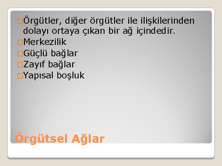 �Örgütler, diğer örgütler ile ilişkilerinden dolayı ortaya çıkan bir ağ içindedir. �Merkezilik �Güçlü bağlar