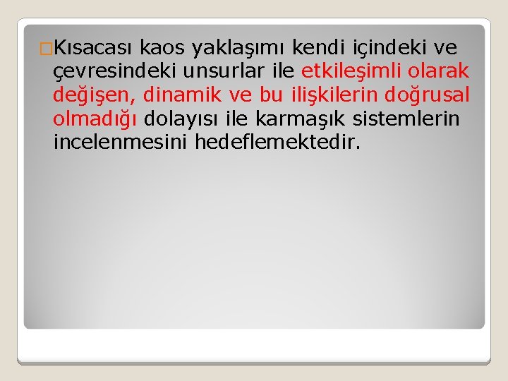 �Kısacası kaos yaklaşımı kendi içindeki ve çevresindeki unsurlar ile etkileşimli olarak değişen, dinamik ve