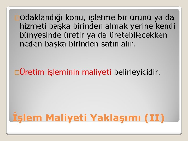 �Odaklandığı konu, işletme bir ürünü ya da hizmeti başka birinden almak yerine kendi bünyesinde