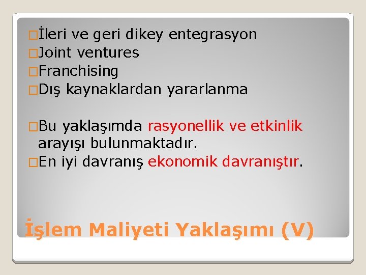 �İleri ve geri dikey entegrasyon �Joint ventures �Franchising �Dış kaynaklardan yararlanma �Bu yaklaşımda rasyonellik