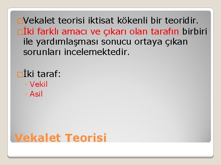 �Vekalet teorisi iktisat kökenli bir teoridir. �İki farklı amacı ve çıkarı olan tarafın birbiri