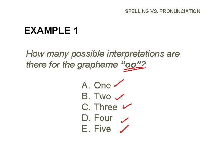 SPELLING VS. PRONUNCIATION EXAMPLE 1 How many possible interpretations are there for the grapheme