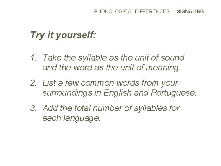 PHONOLOGICAL DIFFERENCES - SIGNALING Try it yourself: 1. Take the syllable as the unit