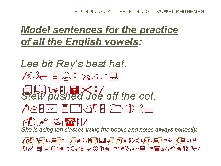 PHONOLOGICAL DIFFERENCES - VOWEL PHONEMES Model sentences for the practice of all the English