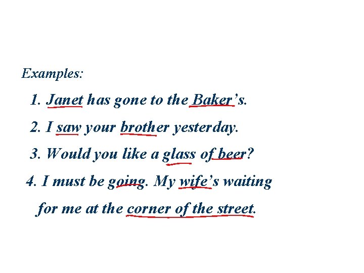 Examples: 1. Janet has gone to the Baker’s. 2. I saw your brother yesterday.