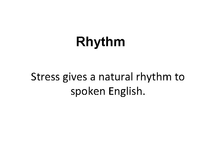 Rhythm Stress gives a natural rhythm to spoken English. 