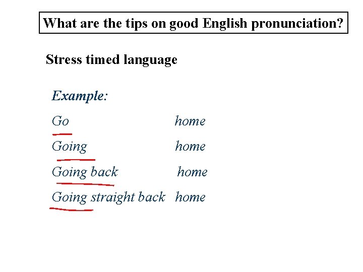 What are the tips on good English pronunciation? Stress timed language Example: Go home