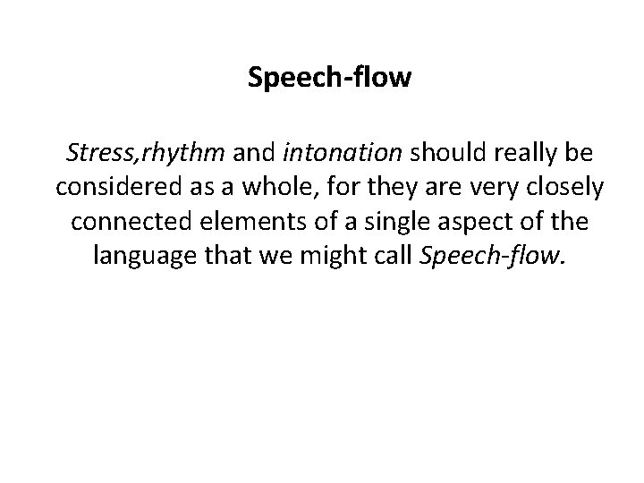 Speech-flow Stress, rhythm and intonation should really be considered as a whole, for they