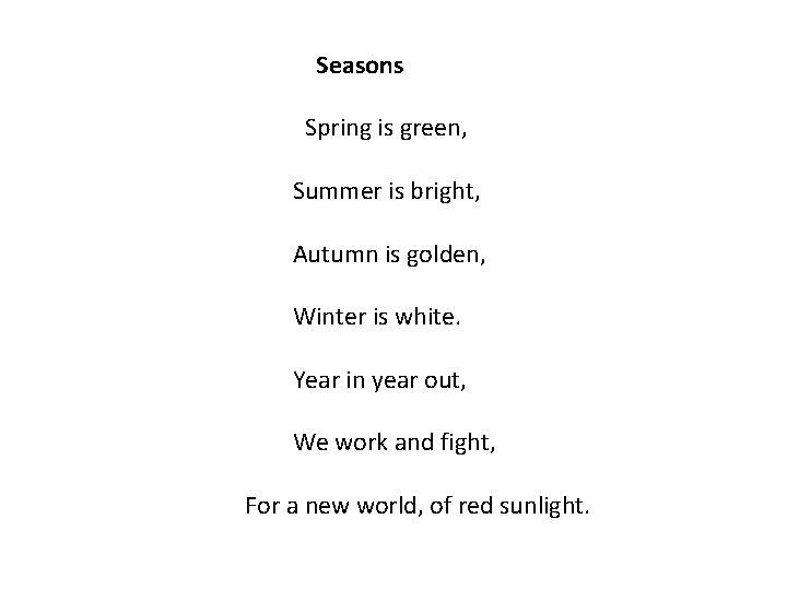 Seasons Spring is green, Summer is bright, Autumn is golden, Winter is white. Year