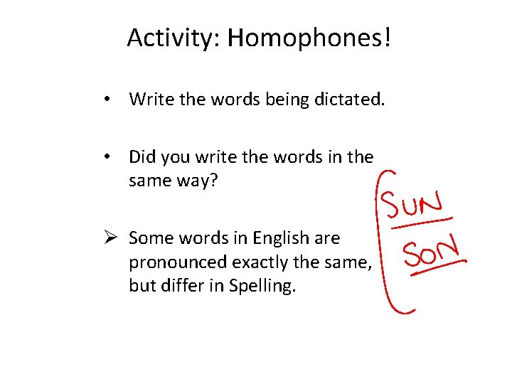Activity: Homophones! • Write the words being dictated. • Did you write the words