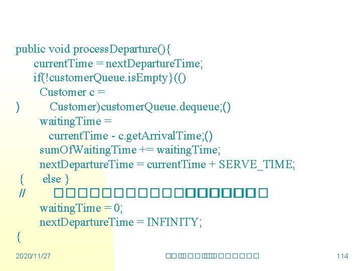 public void process. Departure(){ current. Time = next. Departure. Time; if(!customer. Queue. is. Empty}(()