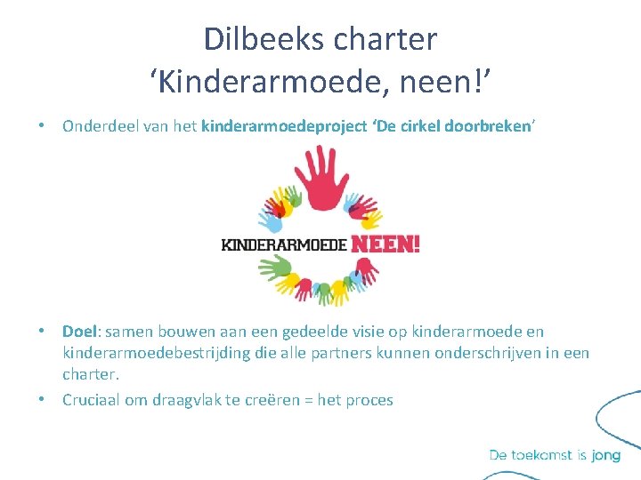 Dilbeeks charter ‘Kinderarmoede, neen!’ • Onderdeel van het kinderarmoedeproject ‘De cirkel doorbreken’ • Doel: