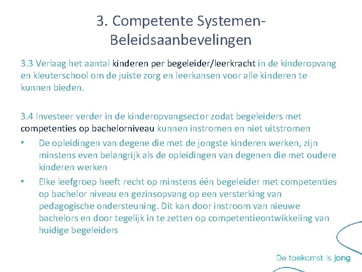 3. Competente Systemen. Beleidsaanbevelingen 3. 3 Verlaag het aantal kinderen per begeleider/leerkracht in de