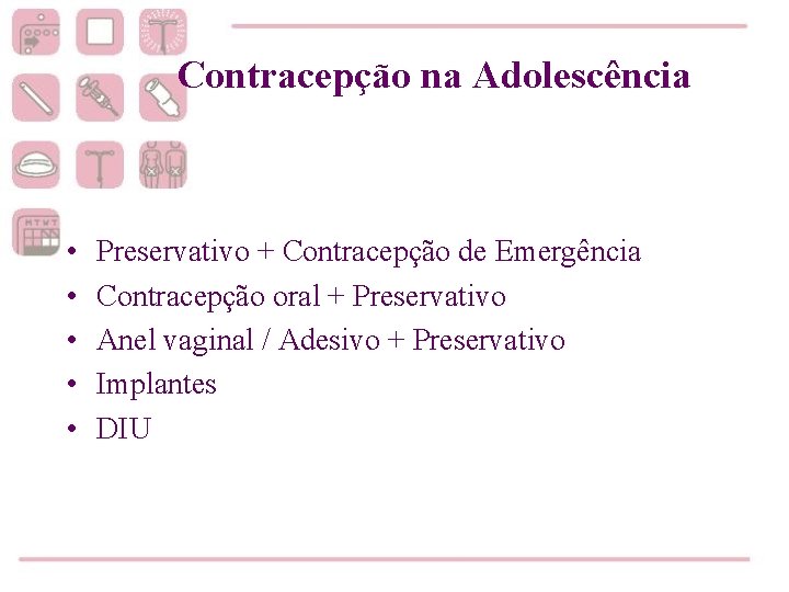 Contracepção na Adolescência • • • Preservativo + Contracepção de Emergência Contracepção oral +