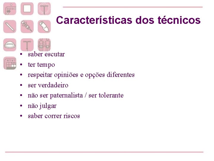 Características dos técnicos • • saber escutar tempo respeitar opiniões e opções diferentes ser