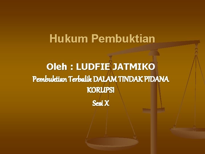 Hukum Pembuktian Oleh : LUDFIE JATMIKO Pembuktian Terbalik DALAM TINDAK PIDANA KORUPSI Sesi X