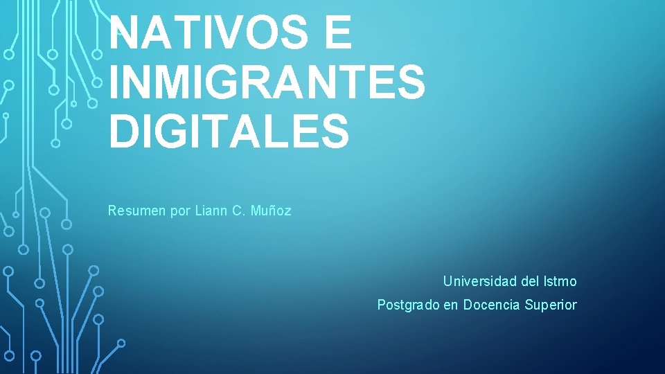 NATIVOS E INMIGRANTES DIGITALES Resumen por Liann C. Muñoz Universidad del Istmo Postgrado en
