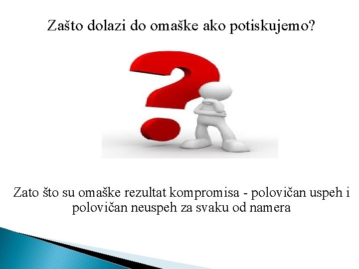 Zašto dolazi do omaške ako potiskujemo? Zato što su omaške rezultat kompromisa - polovičan