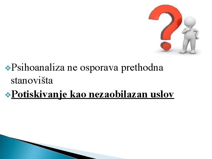 v. Psihoanaliza ne osporava prethodna stanovišta v. Potiskivanje kao nezaobilazan uslov 