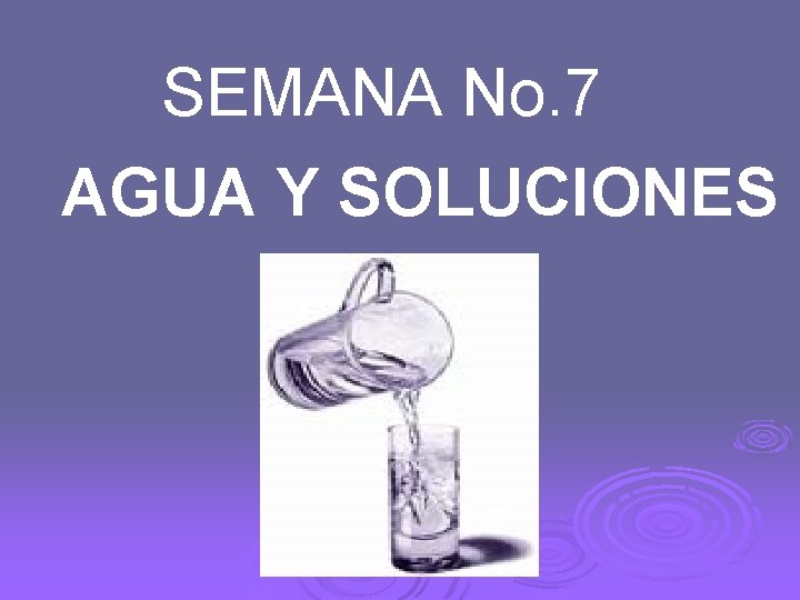 SEMANA No. 7 AGUA Y SOLUCIONES 