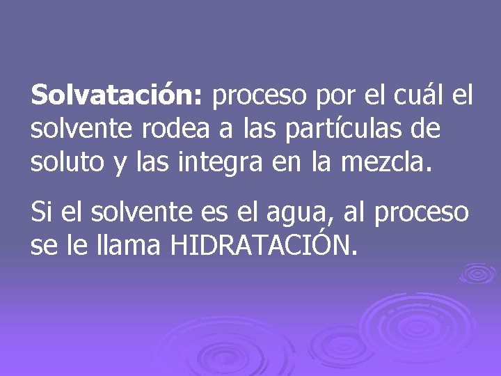 Solvatación: proceso por el cuál el solvente rodea a las partículas de soluto y