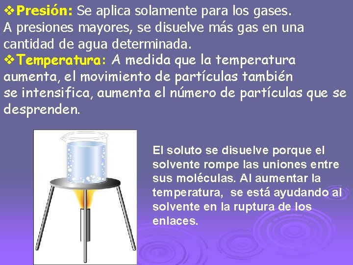 v. Presión: Se aplica solamente para los gases. A presiones mayores, se disuelve más