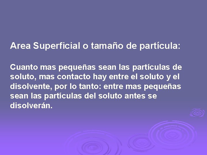 Area Superficial o tamaño de partícula: Cuanto mas pequeñas sean las partículas de soluto,