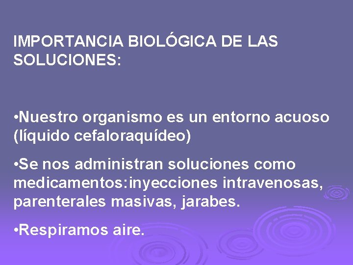 IMPORTANCIA BIOLÓGICA DE LAS SOLUCIONES: • Nuestro organismo es un entorno acuoso (líquido cefaloraquídeo)